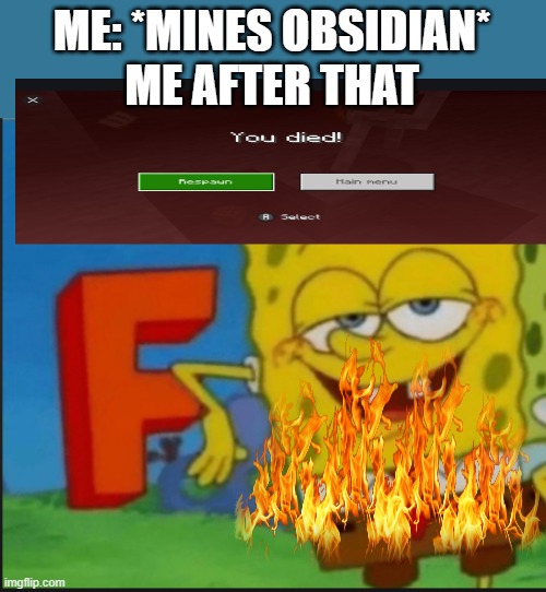 Obsidian I swear... | ME: *MINES OBSIDIAN*
ME AFTER THAT | image tagged in f,minecraft | made w/ Imgflip meme maker
