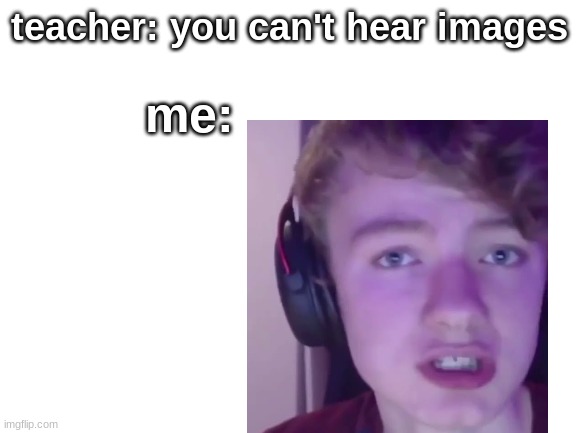 guys | teacher: you can't hear images; me: | image tagged in minecraft,tommy,tommyinnit,funny,fun,lol | made w/ Imgflip meme maker