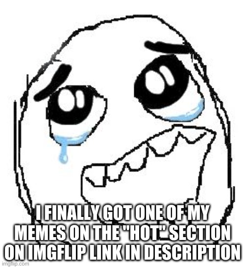 YAY |  I FINALLY GOT ONE OF MY MEMES ON THE "HOT" SECTION ON IMGFLIP LINK IN DESCRIPTION | image tagged in memes,happy guy rage face,yay,finally | made w/ Imgflip meme maker
