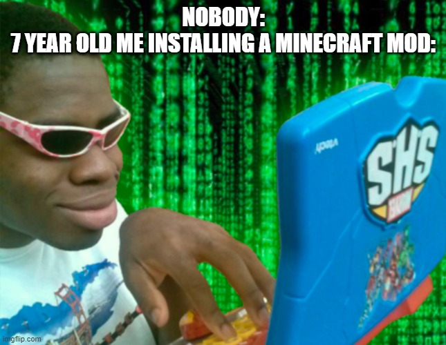 HAC | NOBODY:
7 YEAR OLD ME INSTALLING A MINECRAFT MOD: | image tagged in hacker with toy laptop,memes,minecraft,childhood,mods,hacker | made w/ Imgflip meme maker
