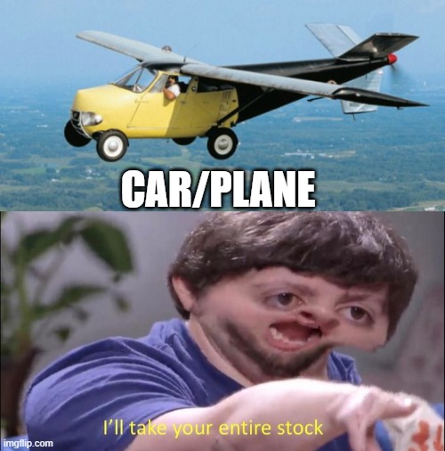 CAR/PLANE | image tagged in i'll take your entire stock | made w/ Imgflip meme maker