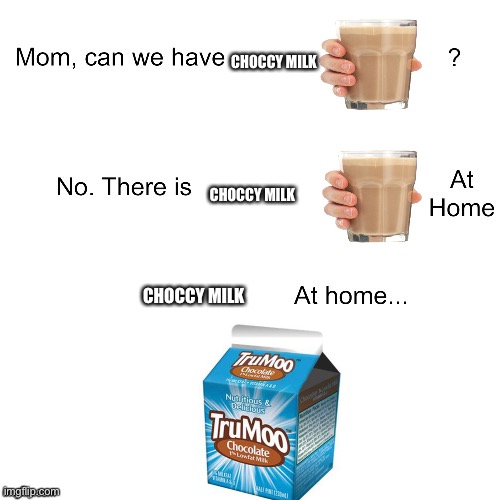 Not the right milk | CHOCCY MILK; CHOCCY MILK; CHOCCY MILK | image tagged in mom can we have,choccy milk,funny memes | made w/ Imgflip meme maker