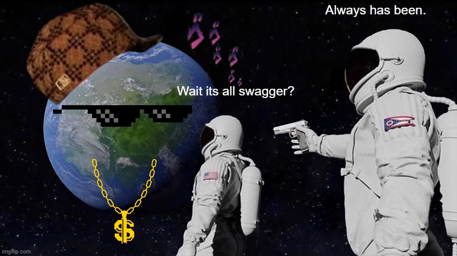 Always Has Been Meme | Always has been. Wait its all swagger? | image tagged in memes,always has been | made w/ Imgflip meme maker