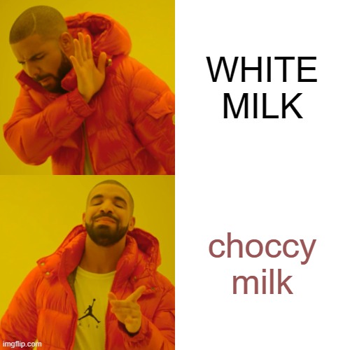 choccy milk is the best type of milk | WHITE MILK; choccy milk | image tagged in memes | made w/ Imgflip meme maker