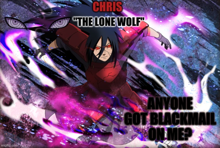 bet nobody does. | ANYONE GOT BLACKMAIL ON ME? | image tagged in madara template | made w/ Imgflip meme maker