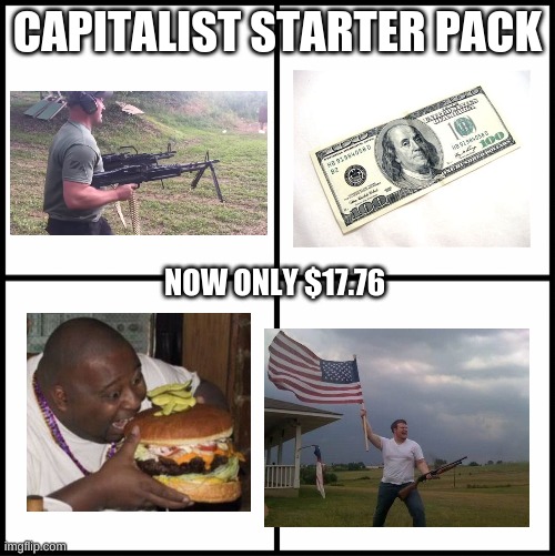 BUY NOW! | CAPITALIST STARTER PACK; NOW ONLY $17.76 | image tagged in blank drake format,starter pack,america,burger man,guns | made w/ Imgflip meme maker