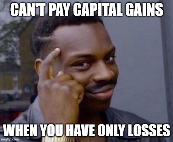 black guy pointing at head | CAN'T PAY CAPITAL GAINS; WHEN YOU HAVE ONLY LOSSES | image tagged in black guy pointing at head | made w/ Imgflip meme maker