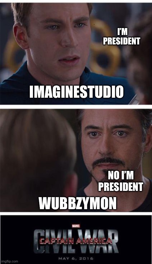 You know who won In the end [Hint: ImagineStudio] | “Life is not a Joke” | Vote ImagineStudio for president | I’M PRESIDENT; IMAGINESTUDIO; NO I’M PRESIDENT; WUBBZYMON | image tagged in memes,marvel civil war 1 | made w/ Imgflip meme maker