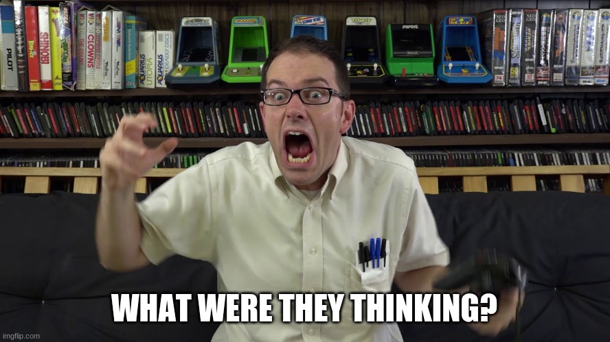 avgn meme | WHAT WERE THEY THINKING? | image tagged in avgn meme | made w/ Imgflip meme maker