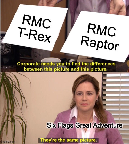 They're The Same Picture Meme | RMC T-Rex; RMC Raptor; Six Flags Great Adventure | image tagged in memes,they're the same picture,rollercoasterjerk | made w/ Imgflip meme maker
