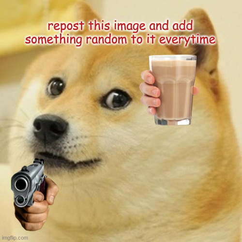 Doge | repost this image and add something random to it everytime | image tagged in memes,doge | made w/ Imgflip meme maker