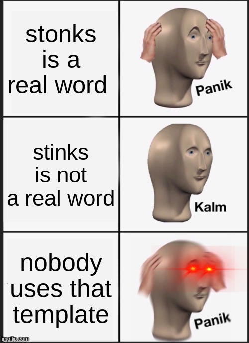 Panik Kalm Panik Meme | stonks is a real word; stinks is not a real word; nobody uses that template | image tagged in memes,panik kalm panik | made w/ Imgflip meme maker