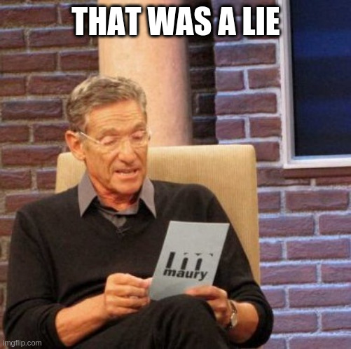 my weekly constitution | THAT WAS A LIE | image tagged in memes,maury lie detector | made w/ Imgflip meme maker
