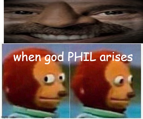 GOD PHIL | when god PHIL arises | image tagged in memes,monkey puppet | made w/ Imgflip meme maker