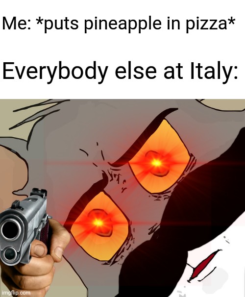 i dont lik pineapple pizza anyway | Me: *puts pineapple in pizza*; Everybody else at Italy: | image tagged in memes,unsettled tom | made w/ Imgflip meme maker