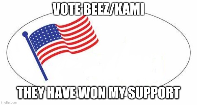 sorry imagine and wubbzy and others | VOTE BEEZ/KAMI; THEY HAVE WON MY SUPPORT | image tagged in i voted sticker | made w/ Imgflip meme maker