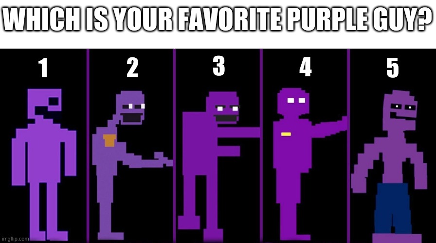 number 2 is my favorite | WHICH IS YOUR FAVORITE PURPLE GUY? 3; 4; 2; 5; 1 | image tagged in memes,funny,purple guy,the man behind the slaughter,fnaf,lol | made w/ Imgflip meme maker