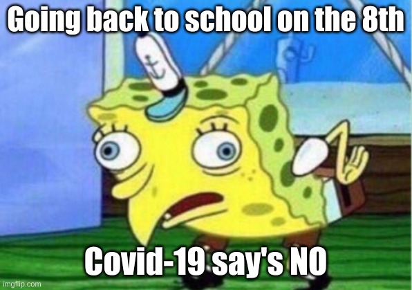 Schooling | Going back to school on the 8th; Covid-19 say's NO | image tagged in memes,funny | made w/ Imgflip meme maker