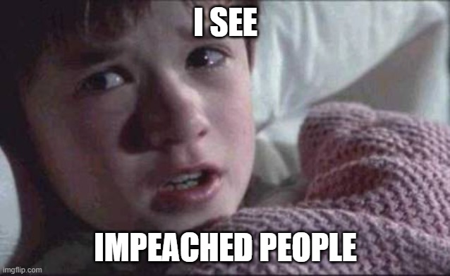 I See Dead People | I SEE; IMPEACHED PEOPLE | image tagged in memes,i see dead people | made w/ Imgflip meme maker