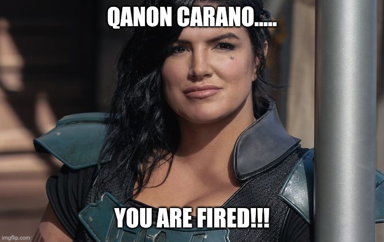 Qanon carano | QANON CARANO..... YOU ARE FIRED!!! | image tagged in qanon,maga,conservatives,mandalorian,republicans,trump supporters | made w/ Imgflip meme maker