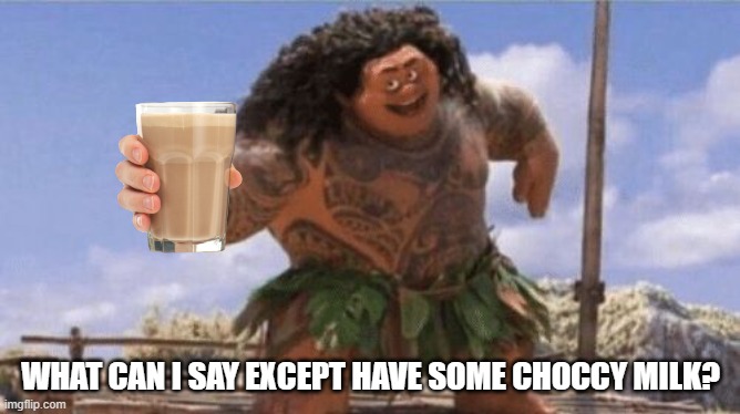 Because why not? This is a new trend. | WHAT CAN I SAY EXCEPT HAVE SOME CHOCCY MILK? | image tagged in what can i say except x,choccy milk | made w/ Imgflip meme maker