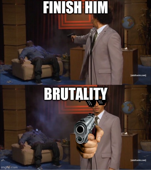 Who Killed Hannibal Meme | FINISH HIM; BRUTALITY | image tagged in memes,who killed hannibal | made w/ Imgflip meme maker