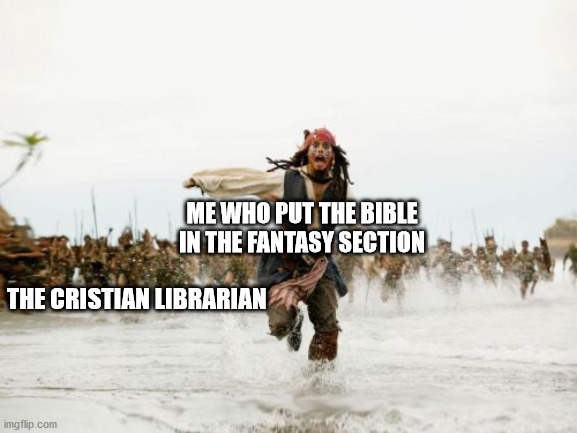 AAAH NOT THE LIBRARIAN | ME WHO PUT THE BIBLE IN THE FANTASY SECTION; THE CRISTIAN LIBRARIAN | image tagged in memes,jack sparrow being chased | made w/ Imgflip meme maker