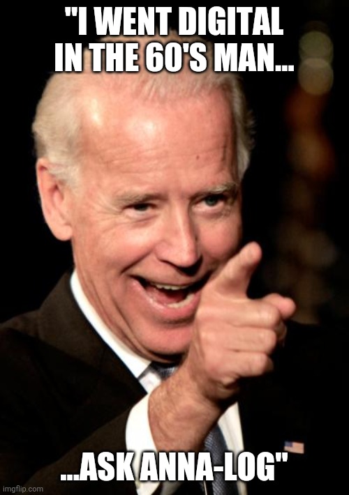 Smilin Biden Meme | "I WENT DIGITAL IN THE 60'S MAN... ...ASK ANNA-LOG" | image tagged in memes,smilin biden | made w/ Imgflip meme maker