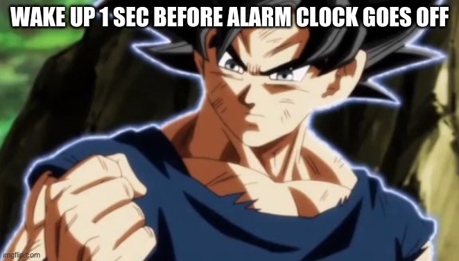 Ultra instinct goku | WAKE UP 1 SEC BEFORE ALARM CLOCK GOES OFF | image tagged in ultra instinct goku | made w/ Imgflip meme maker