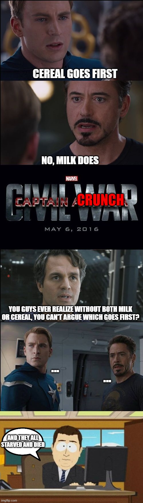 Spent too long debating over breakfast to eat, their time ran out |  CEREAL GOES FIRST; NO, MILK DOES; CRUNCH; YOU GUYS EVER REALIZE WITHOUT BOTH MILK OR CEREAL, YOU CAN'T ARGUE WHICH GOES FIRST? ... ... AND THEY ALL STARVED AND DIED | image tagged in civil war/planet hulk | made w/ Imgflip meme maker
