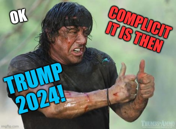 Rambo approved | COMPLICIT IT IS THEN TRUMP 2024! OK | image tagged in rambo approved | made w/ Imgflip meme maker