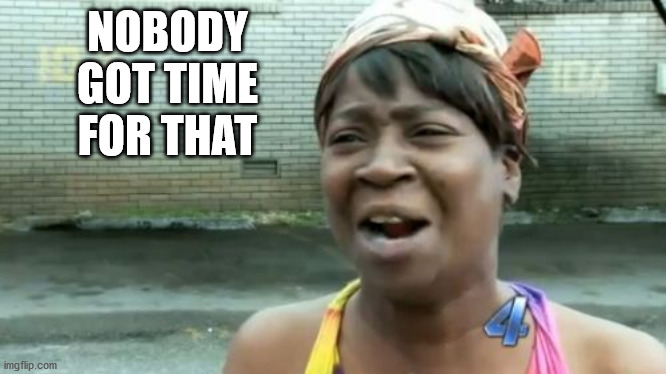 Ain't Nobody Got Time For That Meme | NOBODY GOT TIME FOR THAT | image tagged in memes,ain't nobody got time for that | made w/ Imgflip meme maker
