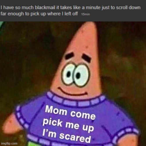 image tagged in patrick mom come pick me up i'm scared | made w/ Imgflip meme maker