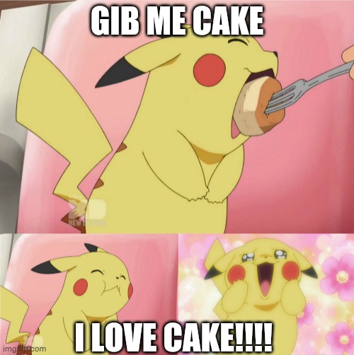 pikachu eating cake | GIB ME CAKE; I LOVE CAKE!!!! | image tagged in pikachu eating cake,pikachu | made w/ Imgflip meme maker