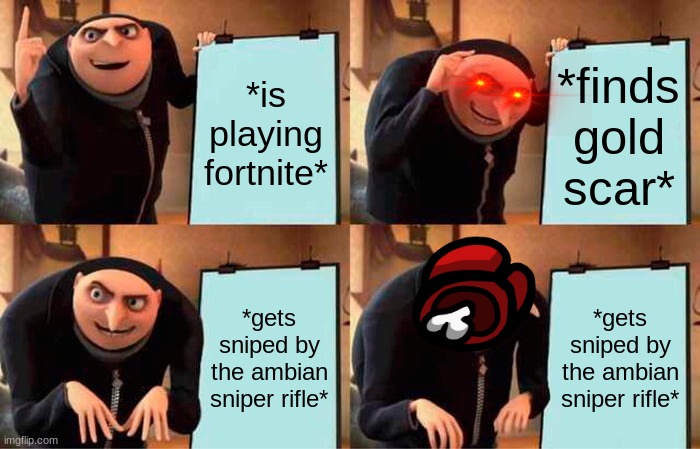 Gru's Plan | *is playing fortnite*; *finds gold scar*; *gets sniped by the ambian sniper rifle*; *gets sniped by the ambian sniper rifle* | image tagged in memes,gru's plan | made w/ Imgflip meme maker