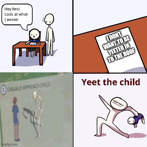 Yeet the child | I DONT WANT TO BE YEETED IN TO THE ROOF | image tagged in yeet the child | made w/ Imgflip meme maker