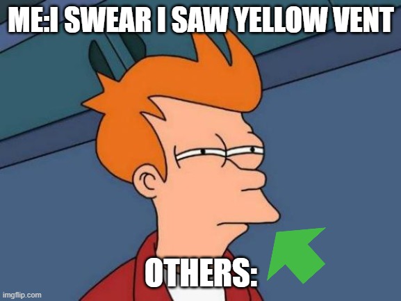 Futurama Fry | ME:I SWEAR I SAW YELLOW VENT; OTHERS: | image tagged in memes,futurama fry | made w/ Imgflip meme maker