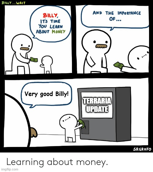 TERRARIA NEEDS ANOTHER UPDATE | Very good Billy! TERRARIA UPDATE | image tagged in billy learning about money | made w/ Imgflip meme maker