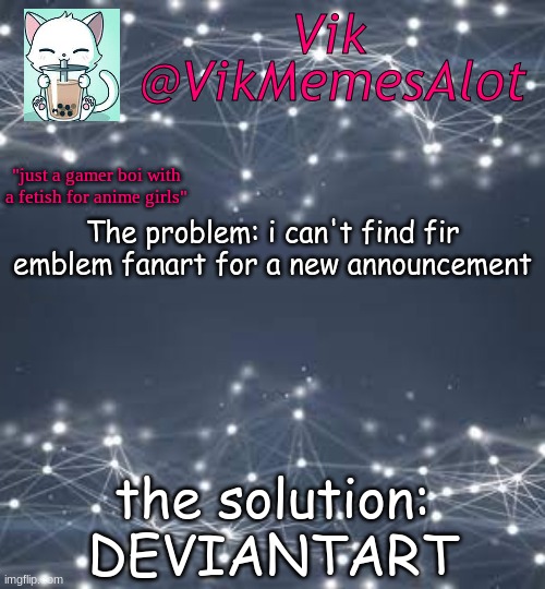 Vik anouncey thing | The problem: i can't find fir emblem fanart for a new announcement; the solution: DEVIANTART | image tagged in vik anouncey thing | made w/ Imgflip meme maker