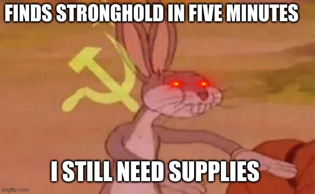 Bugs bunny communist | FINDS STRONGHOLD IN FIVE MINUTES; I STILL NEED SUPPLIES | image tagged in bugs bunny communist | made w/ Imgflip meme maker