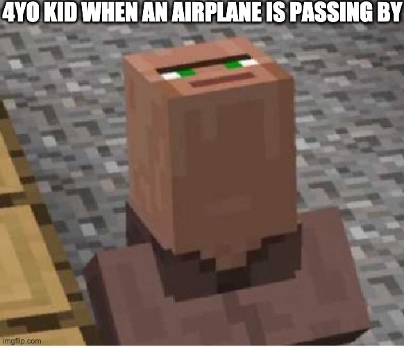 Minecraft Villager Looking Up | 4YO KID WHEN AN AIRPLANE IS PASSING BY | image tagged in minecraft villager looking up | made w/ Imgflip meme maker