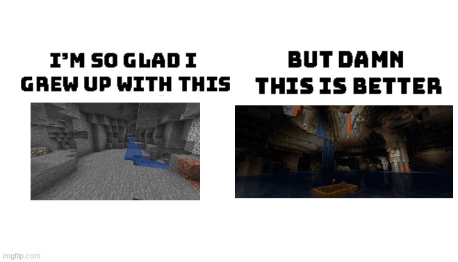 I really cant belive how cool the new caves look | image tagged in im so glad i grew up with this but damn this is better,minecraft,epic,memes,funny memes | made w/ Imgflip meme maker