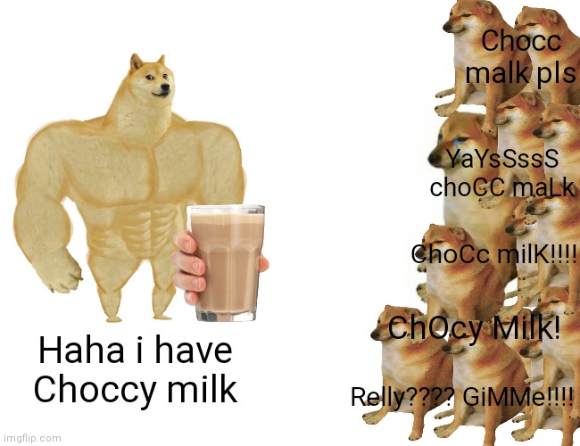 Yay choccy milk | Chocc malk pls; YaYsSssS choCC maLk; ChoCc milK!!!! ChOcy Milk! Haha i have Choccy milk; Relly???? GiMMe!!!! | image tagged in memes,buff doge vs cheems,choccy milk,dogs | made w/ Imgflip meme maker