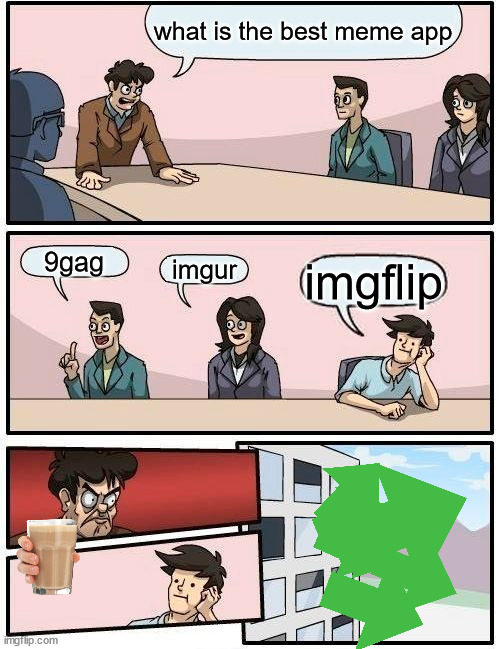 big brain | what is the best meme app; 9gag; imgur; imgflip | image tagged in memes,boardroom meeting suggestion | made w/ Imgflip meme maker
