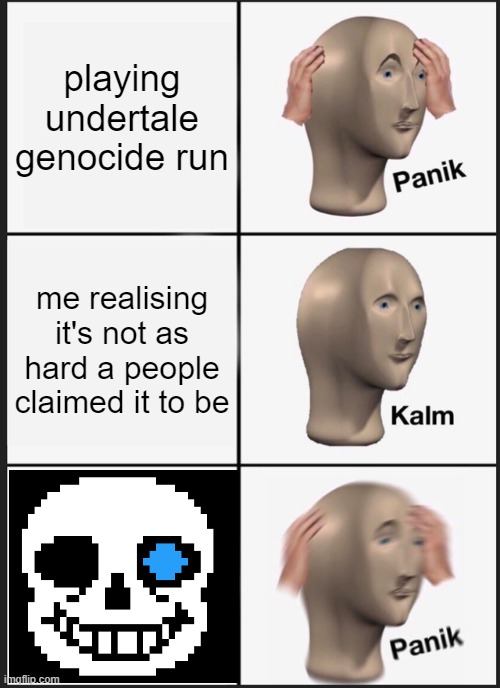 Panik Kalm Panik | playing undertale genocide run; me realising it's not as hard a people claimed it to be | image tagged in memes,panik kalm panik | made w/ Imgflip meme maker