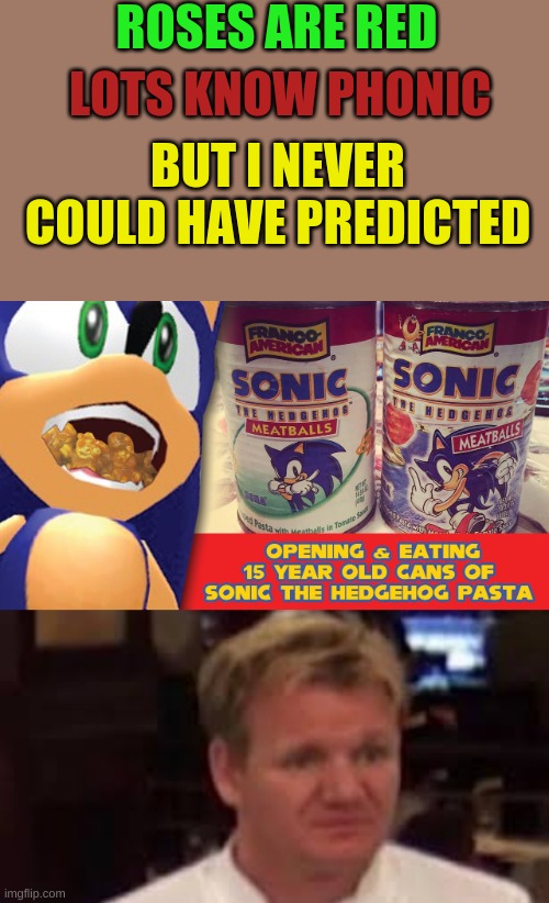 um whoever invented this broke life | ROSES ARE RED; LOTS KNOW PHONIC; BUT I NEVER COULD HAVE PREDICTED | image tagged in memes,sonic,poem,disgusted | made w/ Imgflip meme maker