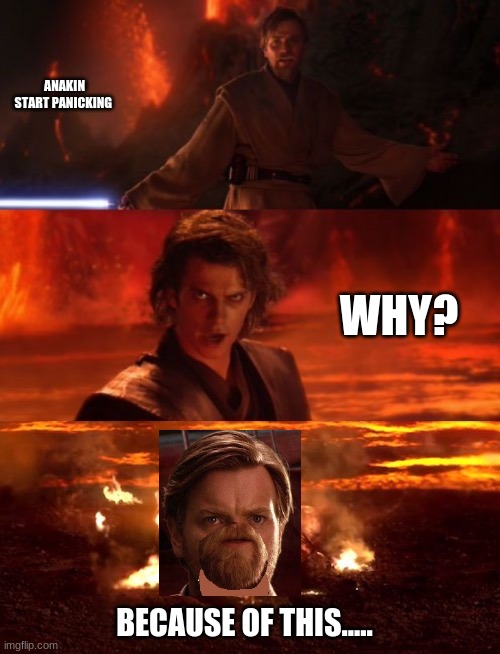 anakin start panican | ANAKIN START PANICKING; WHY? BECAUSE OF THIS..... | image tagged in it's over anakin extended | made w/ Imgflip meme maker