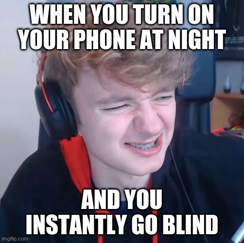 Tommy bright | WHEN YOU TURN ON YOUR PHONE AT NIGHT; AND YOU INSTANTLY GO BLIND | image tagged in dreamsmp | made w/ Imgflip meme maker