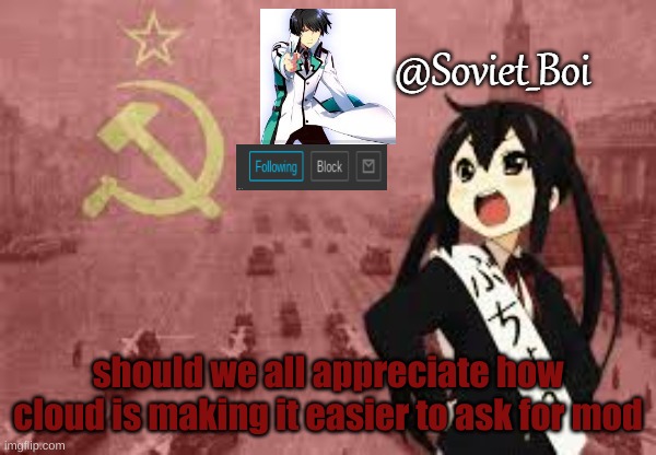 its been better thanks to cloud | should we all appreciate how cloud is making it easier to ask for mod | image tagged in soviet_boi template | made w/ Imgflip meme maker