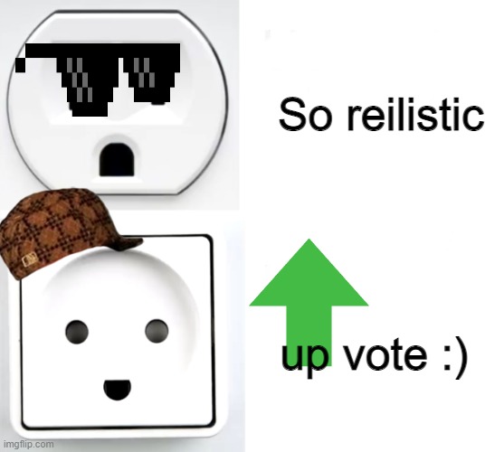 Power socket approves | So reilistic up vote :) | image tagged in power socket approves | made w/ Imgflip meme maker